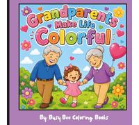 Grandparents Make Life Colorful: Grandparents Make Life Colorful: A Heartwarming Coloring Book for Kids Filled with Fun Activities, Sweet Memories, ... Bond Between Grandchildren and Grandparents