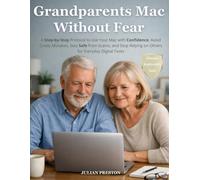 Grandparets Mac Without Fear: A Step-by-Step Protocol to Use Your Mac with Confidence, Avoid Costly Mistakes, Stay Safe from Scams, and Stop Relying on Others for Everyday Digital Tasks