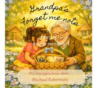 Grandpa's Forget me nots: A Story of Love and Memory: 1 (The Little Lights Series)