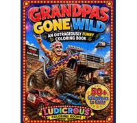 Grandpas Gone Wild: An Outrageously Funny Coloring Book | Hilarious Grandpa Adventures to Color | A Funny Gift for Grandpa, Papa, Pop-Pop, Gramps & ... Refuse to Grow Up (Ludicrous Coloring Books)