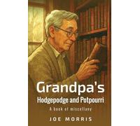 Grandpa's Hodgepodge and Potpourri: A book of miscellany