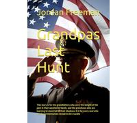 Grandpas Last Hunt: This story is for the grandfathers who carry the weight of the past in their weathered hands, and the grandsons who are learning ... has found themselves tested in the crucible