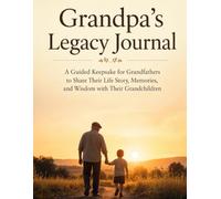 Grandpa's Legacy Journal: A Guided Keepsake for Grandfathers to Share Their Life Story, Memories, and Wisdom with Their Grandchildren