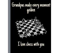 Grandpas make every moment golden | I love chess with you: Great Lined Notebook for Grandfather which love play chess