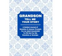 GRANDSON: TELL ME YOUR STORY: A Guided Journal of Question & Answer Prompts for an Adult Grandchild to Fill Out for His Grandma or Grandpa