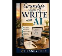 Grandy's How to Write With AI: For Retirees Grandparents Beginning Writers People With Stories to Tell Writers Intimidated by Technology