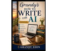 Grandy's How to Write With AI: For Retirees, Grandparents , Beginning Writers, People With Stories to Tell, and Writers Intimidated by Technology