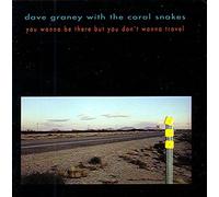 GRANEY, DAVE WITH THE CORAL SNAKES - GRANEY, DAVE WITH THE CORAL SNAKES - YOU WANNA BE THERE BUT YOU DON'T WANNA T