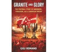 Granite and Glory: The Football Story of Aberdeen, Ferguson, and a European Dream