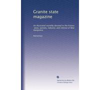 Granite state magazine: An illustrated monthly devoted to the history, story, scenery, industry, and interest of New Hampshire: Volume 7