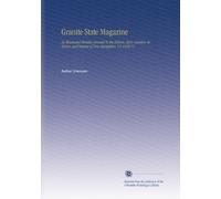 Granite State Magazine: An Illustrated Monthly Devoted To the History, Story, Scenery, Industry, and Interest of New Hampshire. V.6 1910-11