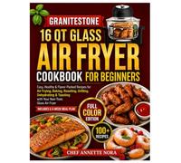 Granitestone 16 Qt Glass Air Fryer Cookbook for Beginners: Easy, Healthy & Flavor-Packed Recipes for Air Frying, Baking, Roasting, Grilling, ... with Your Non-Toxic Glass Air Fryer .