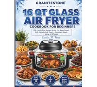 Granitestone 16Qt Glass Air Fryer Cookbook for Beginners: 50 Family-Size Recipes for Air Fry, Bake, Roast, Grill, Dehydrate & Toast - Complete Meals Using All 3 Racks