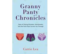 Granny Panty Chronicles: Tales of Dating Mistakes, Heartbreaks, and the Faith that Carries You Through