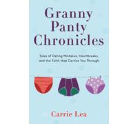 Granny Panty Chronicles: Tales of Dating Mistakes, Heartbreaks, and the Faith that Carries You Through