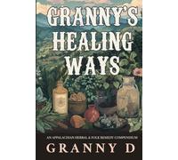 GRANNY’S HEALING WAYS: AN APPALACHIAN HERBAL & FOLK REMEDY COMPENDIUM