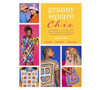 Granny Square Chic: 15 Projects--Crochet Your Own Clothes & Accessories with Endless Variations