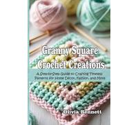 Granny Square Crochet Creations: A Step-by-Step Guide to Crafting Timeless Patterns for Home Décor, Fashion, and More