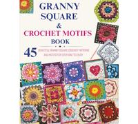 Granny Square & Crochet Motifs Book: 45 Beautiful Granny Square Crochet Patterns and Motifs for Everyone to Enjoy