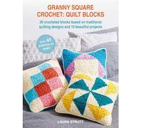 Granny Square Crochet: Quilt Blocks: 45 Patterns to Make. 35 Crocheted Blocks Based on Traditional Quilting Designs and 10 Beautiful Projects