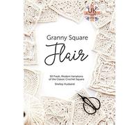 Granny Square Flair UK Terms Edition: 50 Fresh, Modern Variations of the Classic Crochet Square