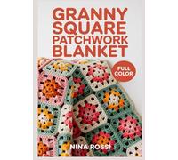 GRANNY SQUARE PATCHWORK BLANKET: A Modern Guide to Classic Crochet Motifs: Step-by-Step Patterns for Stash-Busting Patchwork Blankets and Afghans with ... Techniques (The Crochet Craft Library)