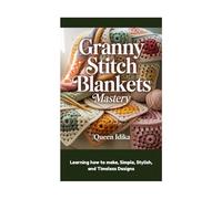 Granny Stitch Blankets Mastery: Learning how to make, Simple, Stylish, and Timeless Designs