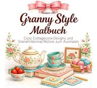 Granny Style Malbuch: Cozy Cottagecore-Designs und Grandmillennial-Motive für Young Adults zum Ausmalen: Über 40 süße, gemütliche Designs für ... Deko, Blumen und entspannende Wohlfühlmotive