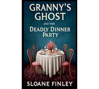 Granny's Ghost and the Deadly Dinner Party: 4 (Ghostly Gumshoe Cozy Mysteries)