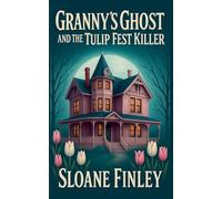 Granny's Ghost and the Tulip Fest Killer: 13 (Ghostly Gumshoe Cozy Mysteries)