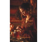 Granny's Love Magic: Appalachian Granny Magic for Finding Love, Increasing Passion, Banishing Bad Lovers, and Bending Hearts to Your Will: Honey Jars, ... Charms, and Old Mountain Rituals for Love