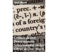 Granos De Oro: Pensamientos Seleccionados En Las Obras De José Martí (
