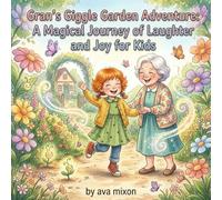 Gran's Giggle Garden Adventure: A Magical Journey of Laughter and Joy for Kids: Discover the Secrets of Growing Happiness in a Whimsical Garden with Gran's Playful Plants