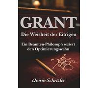 GRANT. Die Weisheit der Eitrigen: Ein Beamten-Philosoph seziert den Optimierungswahn. Vom Sinn des Lebens über das Impostor-Syndrom bis zum Raus aus der Komfortzone: Der ultimative Anti-Ratgeber!