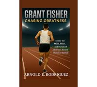 GRANT FISHER CHASING GREATNESS: INSIDE THE MIND, MILES, AND MEDALS OF AMERICA’S FASTEST DISTANCE RUNNER
