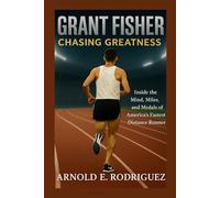 GRANT FISHER CHASING GREATNESS: INSIDE THE MIND, MILES, AND MEDALS OF AMERICA’S FASTEST DISTANCE RUNNER