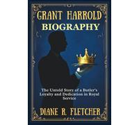 GRANT HARROLD BIOGRAPHY: The Untold Story of a Butler’s Loyalty and Dedication in Royal Service