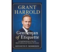 GRANT HARROLD: Gentleman of Etiquette: An Inspiring Journey of Service, Royal Traditions and Timeless Life Lessons