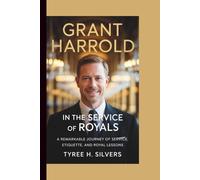 GRANT HARROLD: In the Service of Royals: A Remarkable Journey of Service, Etiquette, and Royal Lessons