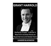 Grant Harrold: Perfectly Proper - A Butler's Rise From Scottish Roots To Royal Service And Global Fame