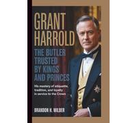 GRANT HARROLD: The Butler Trusted By Kings and Princes: His Mastery of Etiquette, Tradition, and Loyalty in service to the Crown.