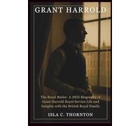 GRANT HARROLD: The Royal Butler- A 2025 Biography of Grant Harrold Royal Service Life and Insights with the British Royal Family