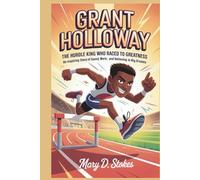 GRANT HOLLOWAY: The Hurdle King Who Raced to Greatness An Inspiring Story of Speed, Hard Work, and Believing in Big Dreams