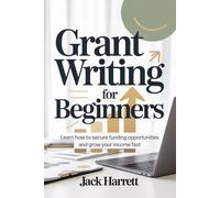 Grant Writing for Beginners: Learn how to secure funding opportunities and grow your income fast