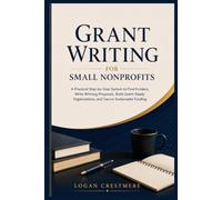 Grant Writing for Small Nonprofits: A Practical Step-by-Step Guide to Finding Funders, Writing Winning Grant Proposals, and Building Long-Term Funding Success