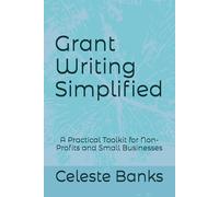 Grant Writing Simplified: A Practical Toolkit for Non-Profits and Small Businesses