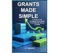GRANTS MADE SIMPLE: A Guide for the Accidental Grant Writer to Confidently Secure Funding (Nonprofits Business, Bookkeeping and Accounting)