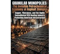 Granular Monopolies: The Invisible Petrochemical Economy of Asphalt Shingles: Copper, Fiberglass, and the highly Consolidated B2B Roofing Industry Protecting American Infrastructure