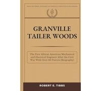 Granville Tailer Woods: The First African American Mechanical and Electrical Engineer After the Civil War With Over 60 Patents (Biography) (Biography of America's Forgotten Black Heroes)
