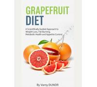 GRAPE FRUIT DIET: A Scientifically Guided Approach to Weight Loss, Fat Burning, Metabolic Health, and Appetite Control